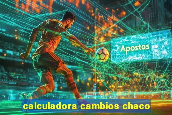 calculadora cambios chaco